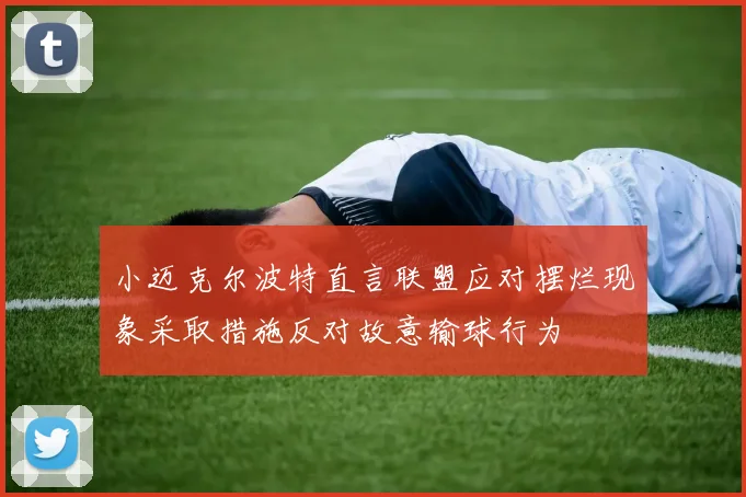 小迈克尔波特直言联盟应对摆烂现象采取措施反对故意输球行为