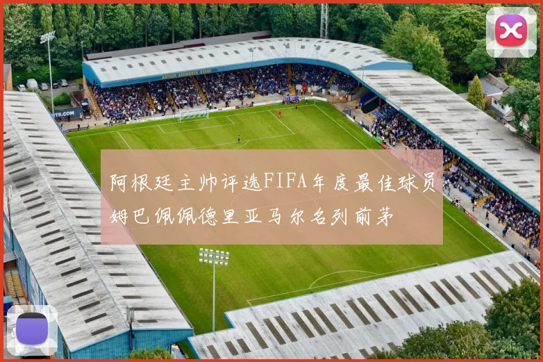 阿根廷主帅评选FIFA年度最佳球员姆巴佩佩德里亚马尔名列前茅